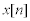 <math> <semantics> <mrow> <mi>x</mi><mo stretchy='false'>[</mo><mi>n</mi><mo stretchy='false'>]</mo> </mrow> <annotation encoding='MathType-MTEF'> </annotation> </semantics> </math>   