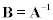 <math> <semantics> <mrow> <mstyle mathvariant='bold' mathsize='normal'><mi>B</mi></mstyle><mo>=</mo><msup> <mstyle mathvariant='bold' mathsize='normal'><mi>A</mi></mstyle> <mrow> <mo>&#x2212;</mo><mn>1</mn> </mrow> </msup>  </mrow> <annotation encoding='MathType-MTEF'> </annotation> </semantics> </math> 