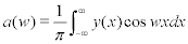 <math> <semantics> <mrow> <mi>a</mi><mo stretchy='false'>(</mo><mi>w</mi><mo stretchy='false'>)</mo><mo>=</mo><mfrac> <mn>1</mn> <mi>&#x03C0;</mi> </mfrac> <mstyle displaystyle='true'> <mrow> <msubsup> <mo>&#x222B;</mo> <mrow> <mo>&#x2212;</mo><mi>&#x221E;</mi> </mrow> <mi>&#x221E;</mi> </msubsup> <mrow> <mi>y</mi><mo stretchy='false'>(</mo><mi>x</mi><mo stretchy='false'>)</mo> </mrow> </mrow>  </mstyle><mi>cos</mi><mo>&#x2061;</mo><mi>w</mi><mi>x</mi><mi>d</mi><mi>x</mi> </mrow> <annotation encoding='MathType-MTEF'> </annotation> </semantics> </math> 