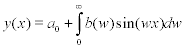 <math> <semantics> <mrow> <mi>y</mi><mo stretchy='false'>(</mo><mi>x</mi><mo stretchy='false'>)</mo><mo>=</mo><msub> <mi>a</mi> <mn>0</mn> </msub> <mo>+</mo><mstyle displaystyle='true'> <mrow><munderover> <mo>&#x222B;</mo> <mn>0</mn> <mi>&#x221E;</mi> </munderover> <mrow> <mi>b</mi><mo stretchy='false'>(</mo><mi>w</mi><mo stretchy='false'>)</mo><mi>sin</mi><mo>&#x2061;</mo><mo stretchy='false'>(</mo><mi>w</mi><mi>x</mi><mo stretchy='false'>)</mo> </mrow> </mrow>  </mstyle><mi>d</mi><mi>w</mi> </mrow> <annotation encoding='MathType-MTEF'> </annotation> </semantics> </math>      