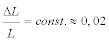 <math display='block'> <semantics> <mrow> <mfrac> <mrow> <mi>&#x0394;</mi><mi>L</mi> </mrow> <mi>L</mi> </mfrac> <mo>=</mo><mi>c</mi><mi>o</mi><mi>n</mi><mi>s</mi><mi>t</mi><mo>.</mo><mo>&#x2248;</mo><mn>0,02</mn> </mrow> <annotation encoding='MathType-MTEF'> </annotation> </semantics> </math>                  