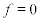 <math> <semantics> <mrow> <mi>f</mi><mo>=</mo><mn>0</mn> </mrow> <annotation encoding='MathType-MTEF'> </annotation> </semantics> </math> 