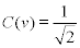  <math>  <semantics>  <mrow>  <mi>C </mi> <mo stretchy='false'>( </mo> <mi>v </mi> <mo stretchy='false'>) </mo> <mo>= </mo> <mfrac>  <mn>1 </mn>  <mrow>  <msqrt>  <mn>2 </mn>  </msqrt>  </mrow>  </mfrac>  </mrow>  <annotation encoding='MathType-MTEF'>  MathType@MTEF@5@5@+=feaafiart1ev1aqatCvAUfeBSjuyZL2yd9 gzLbvyNv2CaerbuLwBLnhiov2DGi1BTfMBaeXatLxBI9gBaerbd9wDY LwzYbItLDharqqtubsr4rNCHbGeaGqiVu0Je9sqqrpepC0xbbL8F4rq qrFfpeea0xe9Lq=Jc9vqaqpepm0xbba9pwe9Q8fs0=yqaqpepae9pg0 FirpepeKkFr0xfr=xfr=xb9adbaqaaeGaciGaaiaabeqaamaabaabaa GcbaGaam4qaiaacIcacaWG2bGaaiykaiabg2da9maalaaabaGaaGyma aqaamaakaaabaGaaGOmaaWcbeaaaaaaaa@3BB2@ </annotation>  </semantics>  </math>