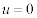  <math>  <semantics>  <mrow>  <mi>u </mi> <mo>= </mo> <mn>0 </mn>  </mrow>  <annotation encoding='MathType-MTEF'>  MathType@MTEF@5@5@+=feaafiart1ev1aqatCvAUfeBSjuyZL2yd9 gzLbvyNv2CaerbuLwBLnhiov2DGi1BTfMBaeXatLxBI9gBaerbd9wDY LwzYbItLDharqqtubsr4rNCHbGeaGqiVu0Je9sqqrpepC0xbbL8F4rq qrFfpeea0xe9Lq=Jc9vqaqpepm0xbba9pwe9Q8fs0=yqaqpepae9pg0 FirpepeKkFr0xfr=xfr=xb9adbaqaaeGaciGaaiaabeqaamaabaabaa GcbaGaamyDaiabg2da9iaaicdaaaa@38A8@ </annotation>  </semantics>  </math>