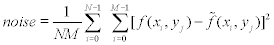 <math display='block'> <semantics> <mrow> <mi>n</mi><mi>o</mi><mi>i</mi><mi>s</mi><mi>e</mi><mo>=</mo><mfrac> <mn>1</mn> <mrow> <mi>N</mi><mi>M</mi> </mrow> </mfrac> <mstyle displaystyle='true'> <munderover> <mo>&#x2211;</mo> <mrow> <mi>i</mi><mo>=</mo><mn>0</mn> </mrow> <mrow> <mi>N</mi><mo>&#x2212;</mo><mn>1</mn> </mrow> </munderover> <mrow></mrow> </mstyle><mstyle displaystyle='true'> <munderover> <mo>&#x2211;</mo> <mrow> <mi>i</mi><mo>=</mo><mn>0</mn> </mrow> <mrow> <mi>M</mi><mo>&#x2212;</mo><mn>1</mn> </mrow> </munderover> <mrow> <msup> <mrow> <mo stretchy='false'>[</mo><mi>f</mi><mo stretchy='false'>(</mo><msub> <mi>x</mi> <mi>i</mi> </msub> <mo>,</mo><msub> <mi>y</mi> <mi>j</mi> </msub> <mo stretchy='false'>)</mo><mo>&#x2212;</mo><mover accent='true'> <mi>f</mi> <mo>&#x02DC;</mo> </mover> <mo stretchy='false'>(</mo><msub> <mi>x</mi> <mi>i</mi> </msub> <mo>,</mo><msub> <mi>y</mi> <mi>j</mi> </msub> <mo stretchy='false'>)</mo><mo stretchy='false'>]</mo> </mrow> <mn>2</mn> </msup> </mrow> </mstyle> </mrow> <annotation encoding='MathType-MTEF'> </annotation> </semantics> </math> 