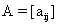 <math xmlns='http://www.w3.org/1998/Math/MathML'> <semantics>  <mrow>   <msub>    <mrow>     <mtext>A&nbsp;=&nbsp;[a</mtext>    </mrow>    <mrow>     <mtext>ij</mtext>    </mrow>   </msub>   <mtext>]</mtext>  </mrow> <annotation encoding='MathType-MTEF'> MathType@MTEF@5@5@+=feaafiart1ev1aaatCvAUfeBSjuyZL2yd9gzLbvyNv2CaerbuLwBLnhiov2DGi1BTfMBaeXatLxBI9gBaerbd9wDYLwzYbItLDharqqtubsr4rNCHbGeaGqiVu0Je9sqqrpepC0xbbL8F4rqqrFfpeea0xe9Lq=Jc9vqaqpepm0xbba9pwe9Q8fs0=yqaqpepae9pg0FirpepeKkFr0xfr=xfr=xb9adbaqaaeGaciGaaiaabeqaamaabaabaaGcbaGaaeyqaiaabccacaqG9aGaaeiiaiaabUfacaqGHbWaaSbaaSqaaiaabMgacaqGQbaabeaakiaab2faaaa@3D68@</annotation> </semantics></math>