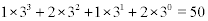 <math><semantics><mrow><mn>1</mn><mo>&#x00D7;</mo><msup><mn>3</mn><mn>3</mn></msup><mo>+</mo><mn>2</mn><mo>&#x00D7;</mo><msup><mn>3</mn><mn>2</mn></msup><mo>+</mo><mn>1</mn><mo>&#x00D7;</mo><msup><mn>3</mn><mn>1</mn></msup><mo>+</mo><mn>2</mn><mo>&#x00D7;</mo><msup><mn>3</mn><mn>0</mn></msup><mo>=</mo><mn>50</mn></mrow><annotationencoding='MathType-MTEF'></annotation></semantics></math>